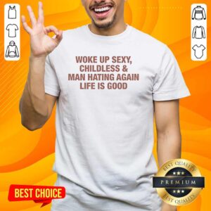 Alt Text: Funny t-shirt featuring the phrase Woke Up Sexy, Childless, and Man-Hating promoting a humorous lifestyle.