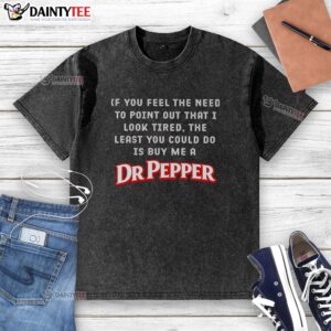 Funny 'I look tired' Dr Pepper washed T-shirt, perfect for casual wear with a humorous touch. Great gift for soda lovers!