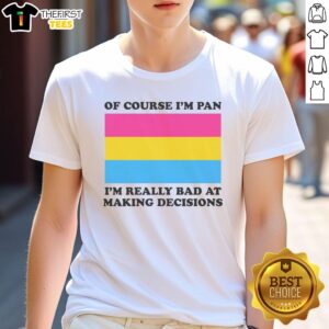 Funny 'Pretty Of Course Im Pan Im Really Bad At Making Decisions' T-Shirt design for pansexual pride and humor.