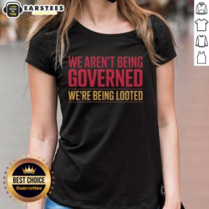 Nice We Aren't Being Governed, We're Being Looted Ladies Tee showcasing a bold statement design for empowered women.