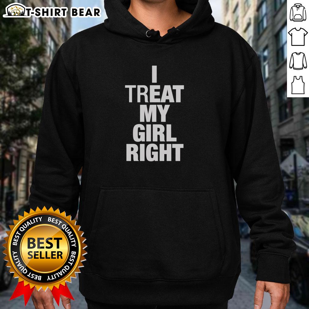 Original I Treat My Girl Right Hoodie Alt Text: Original I Treat My Girl Right Hoodie in stylish design, perfect for expressing love and appreciation.