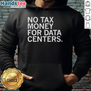 Premium No Tax Money for Data Centers Hoodie featuring a modern design, perfect for tech enthusiasts and data center professionals.