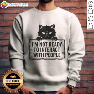 Cat sweatshirt with 'Good I'm Not Ready to Interact with People' slogan, perfect for introverts and cat lovers.