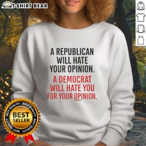 Original A Republican Will Hate Your Opinion A Democrat Will Hate Sweatshirt in casual style, showcasing political humor.