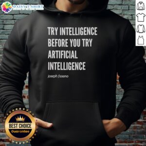Joseph Fasano hoodie featuring 'Top Try Intelligence Before You Try Artificial Intelligence' slogan for tech enthusiasts.
