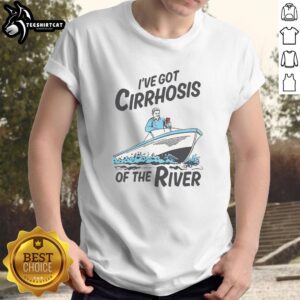 Good I've Got Cirrhosis Of The River T-Shirt featuring a humorous design for liver health awareness and casual wear.