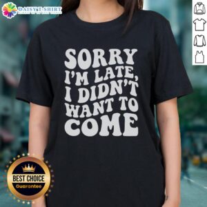 Awesome Sorry I'm Late I Didn't Want to Come Ladies Tee featuring a fun graphic on a stylish women's t-shirt.