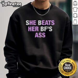 Top She Beats Her BF's Ass Sweatshirt: Trendy graphic sweatshirt featuring bold text design for stylish casual wear.