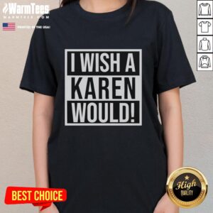 Good I Wish A Karen Would Ladies Tee featuring playful text design on a stylish women's t-shirt for casual wear.