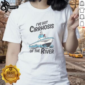 Good I've Got Cirrhosis of the River Ladies Tee showcasing a stylish design for nature and wildlife enthusiasts.