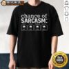 Nice Chance Of Sarcasm funny sarcastic weather meme T-Shirt featuring humorous weather graphics and witty text design.
