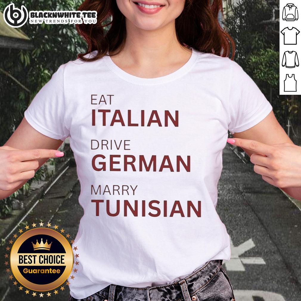Nice Eat Italian Drive German Marry Tunisian Ladies Tee Funny tee featuring 'Nice Eat Italian Drive German Marry Tunisian Ladies' graphic for humor and cultural pride.