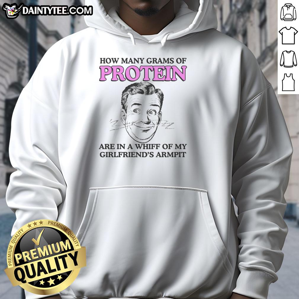 nice-how-many-grams-of-protein-are-in-a-whiff-of-my-girlfriends-armpit-hoodie Close-up of a hoodie with a humorous design asking, 'How many grams of protein are in a whiff of my girlfriend's armpit?'