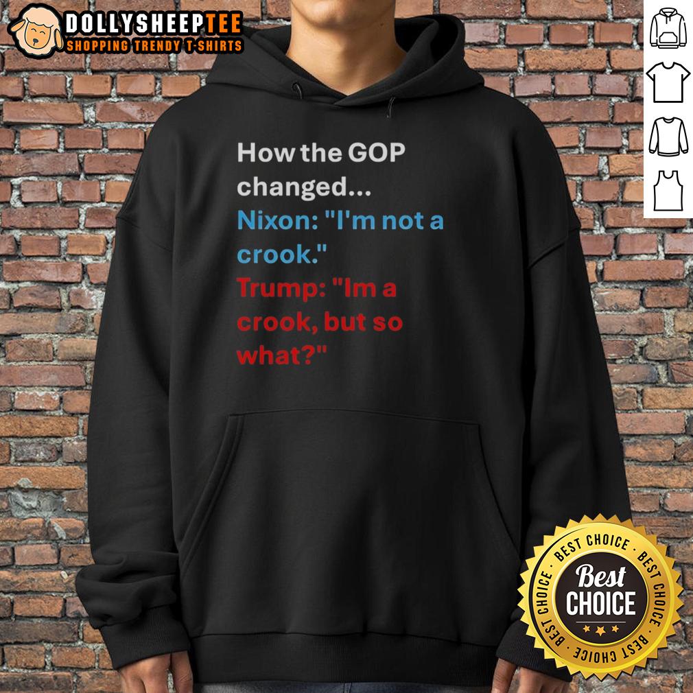 Nice How The Gop Changed Nixon I'm Not A Crook President Us I'm A Crook But So What Hoodie Funny hoodie featuring Nixon's 'I'm not a crook' quote with a twist, perfect for political satire and humor fans.