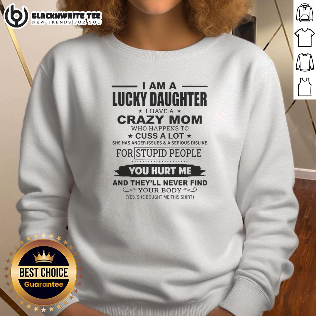 Nice I Am A Lucky Daughter I Have A Crazy Mom Who Happens To Cuss A Lot She Has Anger Issues Text Sweatshirt Funny sweatshirt design: 'I Am A Lucky Daughter With A Crazy Mom Who Cusses A Lot' showcasing humor and family dynamics.