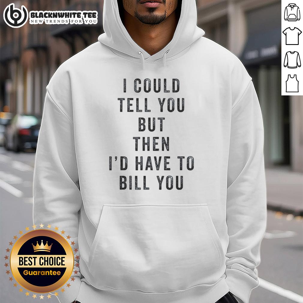 Nice I Could Tell You But Then I'D Have To Bill You Hoodie Cozy 'Nice, I Could Tell You, But Then I'd Have to Bill You' hoodie in a stylish design, perfect for casual wear.