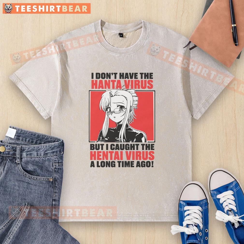 nice-i-dont-have-the-hanta-virus-but-i-caught-the-hentai-virus-a-long-time-ago-washed-t-shirt Funny washed t-shirt with 'I caught the Hentai virus' slogan, humorously contrasting with Hanta virus reference.