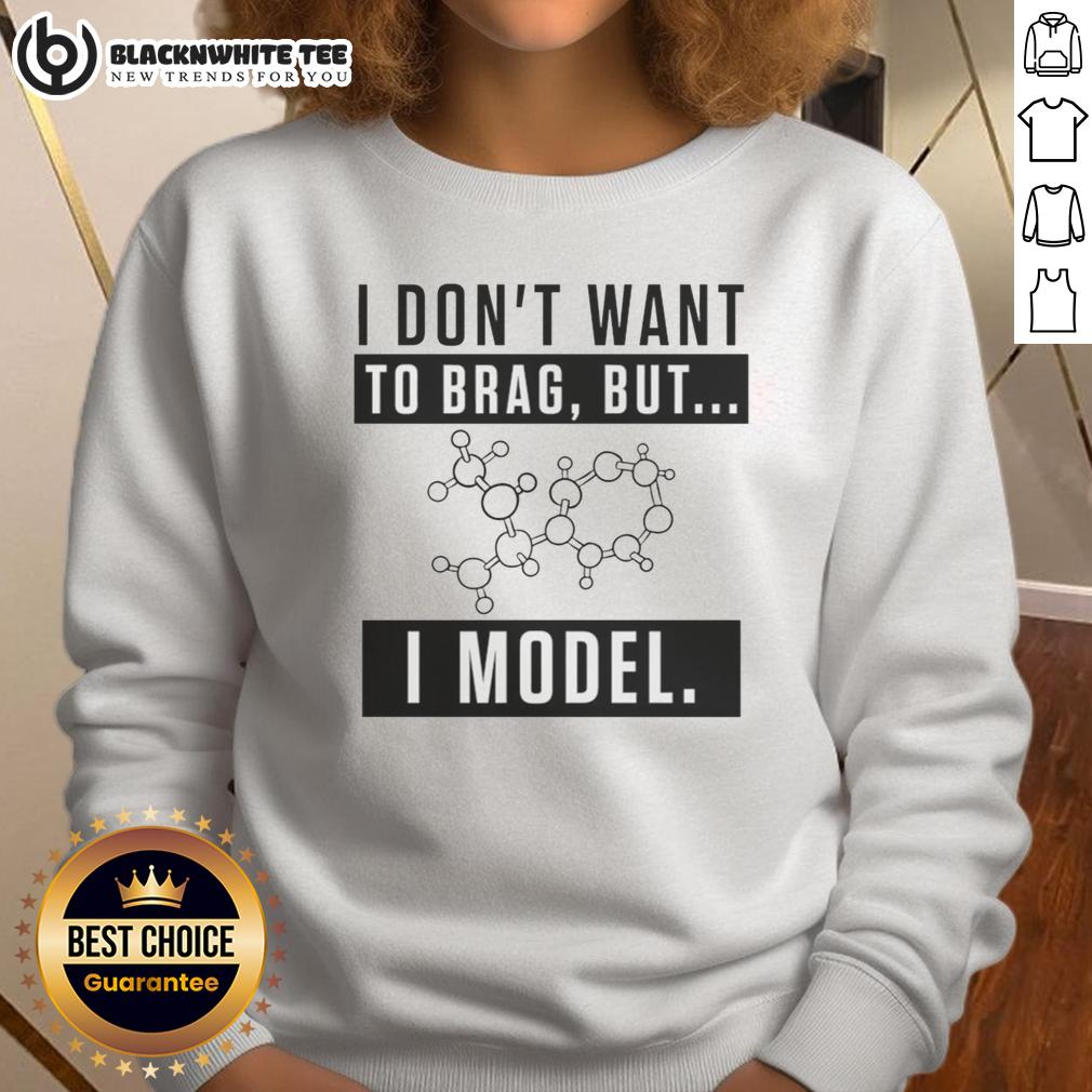 Nice I Don'T Want To Brag But I Model Sweatshirt Model wearing a stylish 'Nice, I Don't Want to Brag But I Model' sweatshirt, exuding confidence and casual fashion.