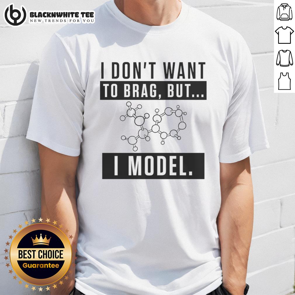Nice I Don'T Want To Brag But I Model T Shirt Model wearing 'Nice I Dont Want To Brag But I Model' t-shirt, showcasing a stylish casual look.