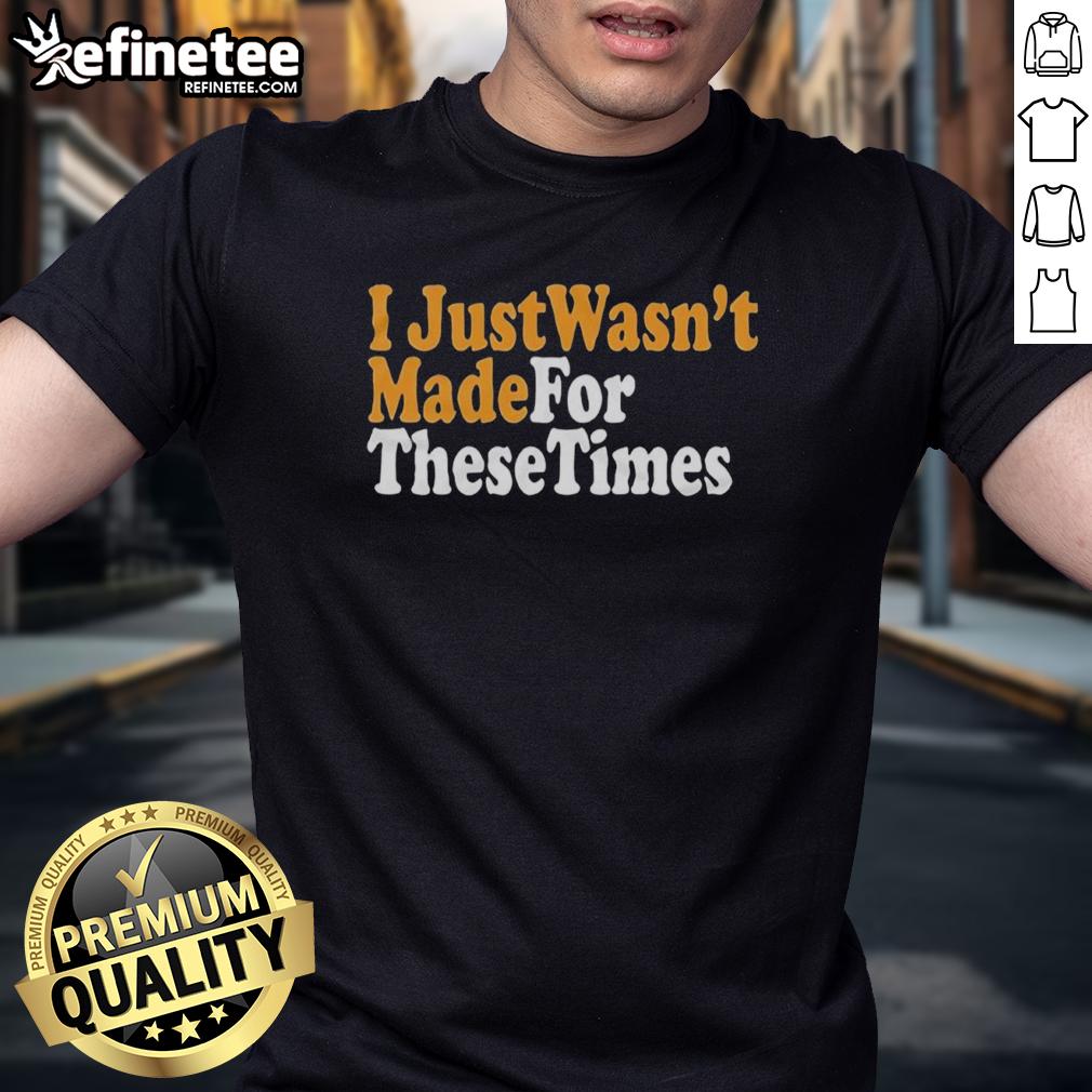 nice-i-just-wasnt-made-for-these-times-t-shirt Nice I Just Wasn't Made For These Times T-Shirt featuring a vintage design and vibrant colors, perfect for casual wear.