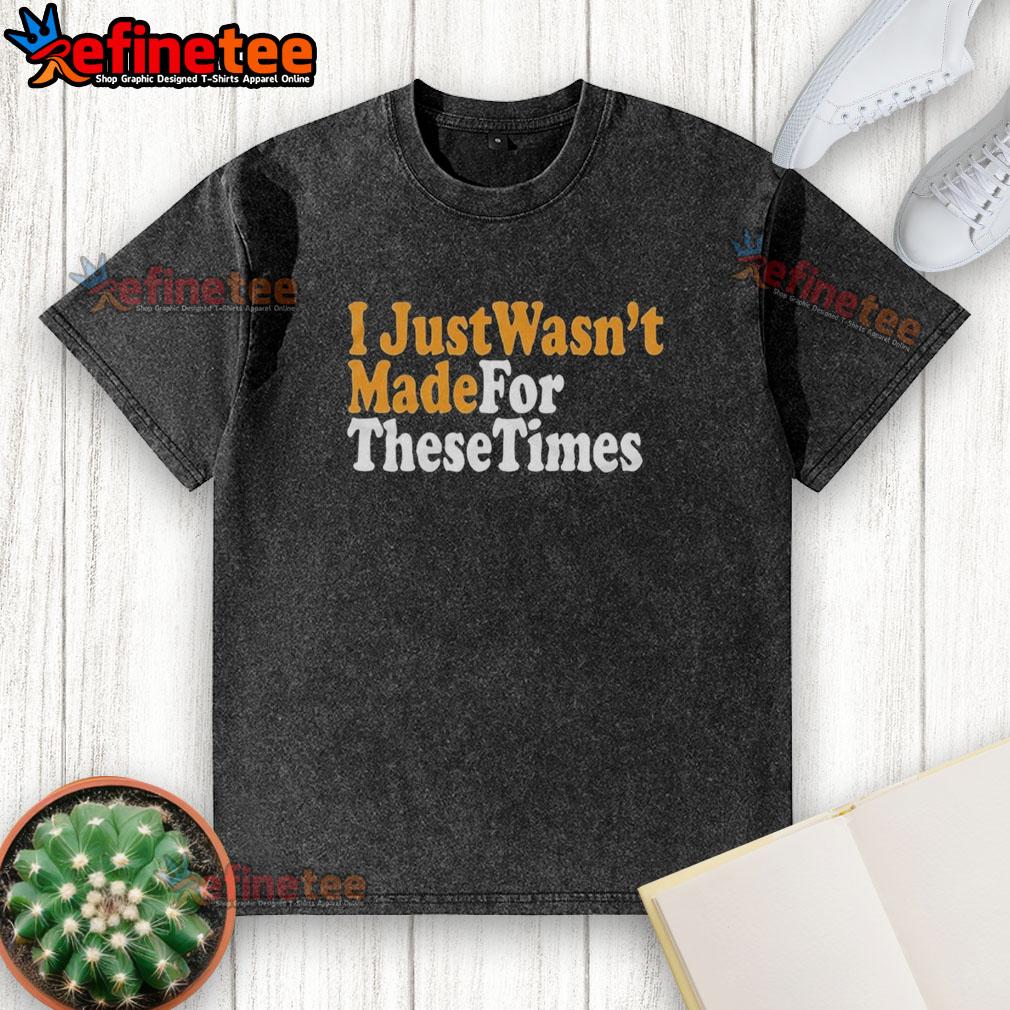 nice-i-just-wasnt-made-for-these-times-washed-t-shirt Washed t-shirt with 'Nice, I Just Wasn't Made for These Times' text design, perfect for casual wear and expressing individuality.