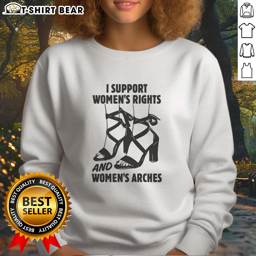Nice I Support Women'S Rights And Women'S Arches Sweatshirt Alt Text: Nice I Support Women's Rights and Women's Arches Sweatshirt showcasing a stylish design promoting women's empowerment.