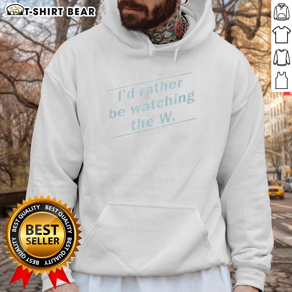 Nice I'D Rather Be Watching The W Hoodie Alt Text: Cozy hoodie with the phrase I'd Rather Be Watching The W in bold letters, perfect for fans of the show.