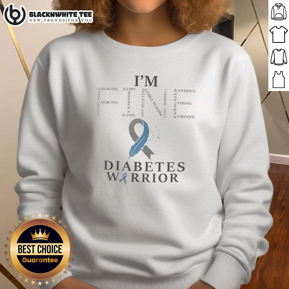 Nice I'M Fine Diabetes Warriors Sweatshirt Nice I'm Fine Diabetes Warriors Sweatshirt, showcasing a stylish design for diabetes awareness and support.
