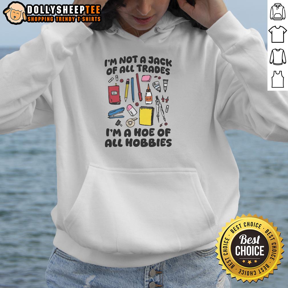 Nice I'M Not A Jack Of All Trades I'M A Hoe Of All Hobbies Hoodie Trendy hoodie reading 'I'm Not A Jack Of All Trades, I'm A Hoe Of All Hobbies' perfect for casual wear and hobby enthusiasts.