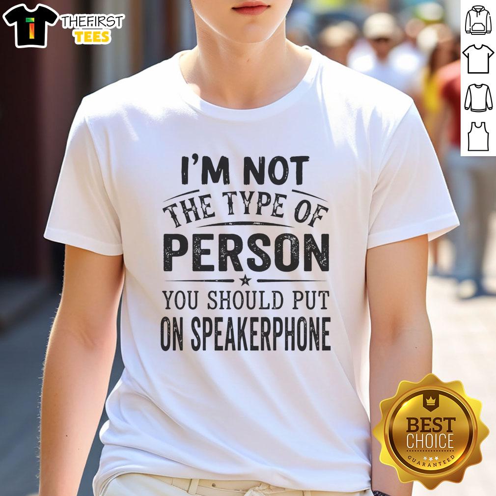 nice-im-not-the-type-of-person-you-should-put-on-speakerphone-t-shirt Alt Text: Funny 'I'm Not The Type Of Person You Should Put On Speakerphone' T-Shirt design showcasing humor and personality.