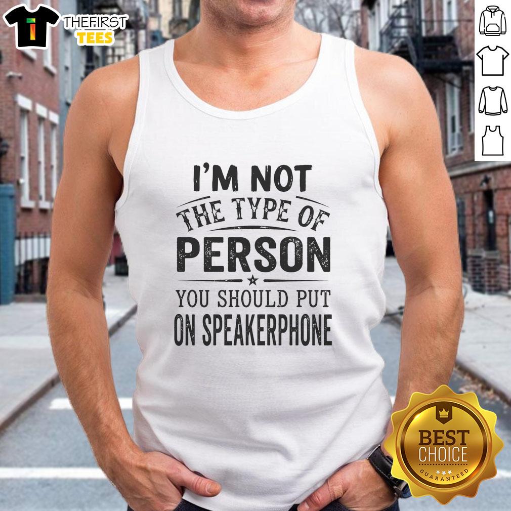 nice-im-not-the-type-of-person-you-should-put-on-speakerphone-tank-top Funny tank top featuring the quote 'I'm Not The Type Of Person You Should Put On Speakerphone' for casual wear.