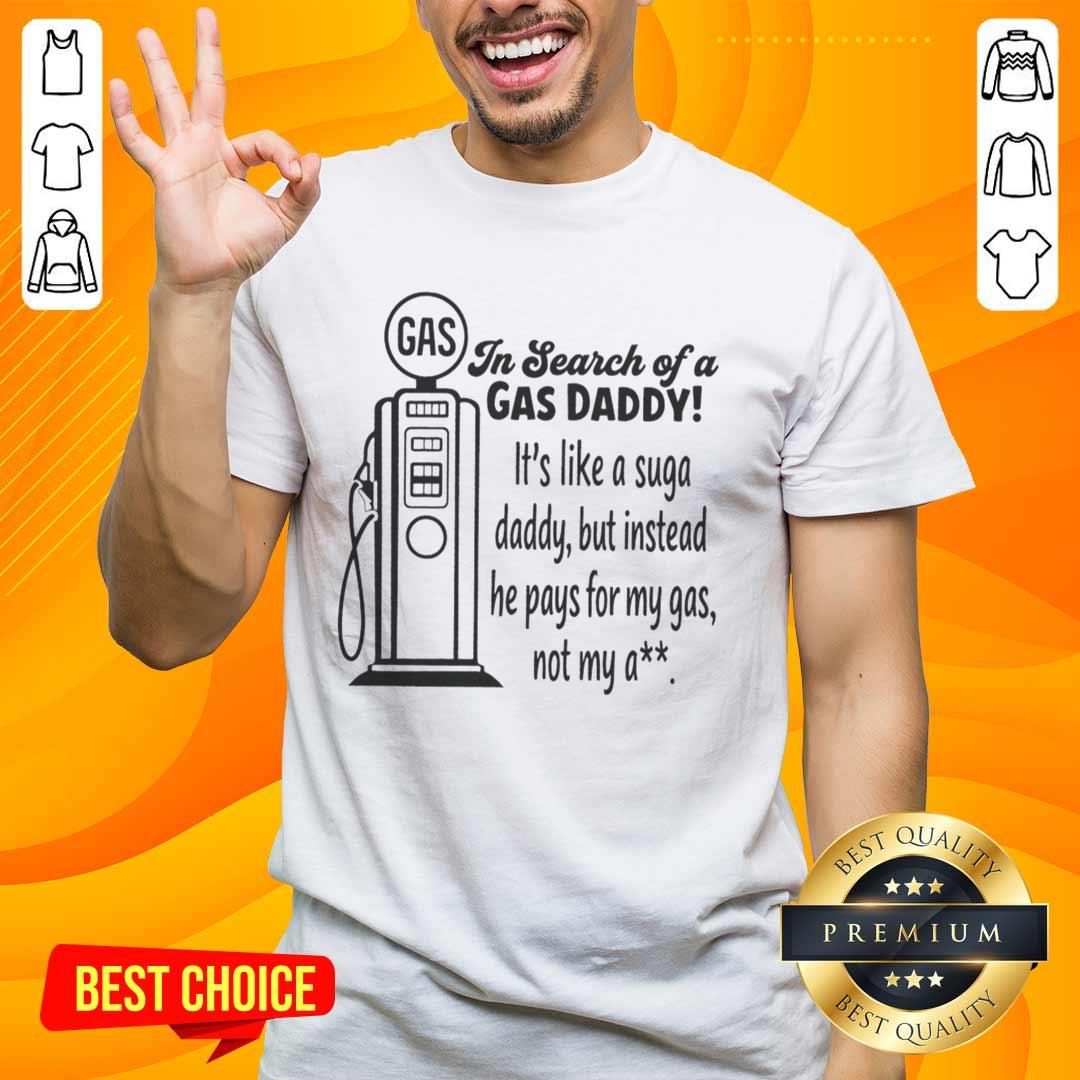 nice-in-search-of-a-gas-daddy-its-like-a-suga-daddy-but-instead-he-pays-for-my-gas-not-my-ass-t-shirt Funny 'Nice In Search Of A Gas Daddy' t-shirt design, perfect for those who prefer gas money over traditional sugar daddies.