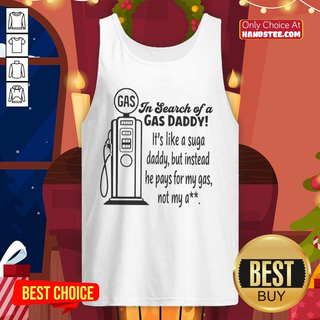 nice-in-search-of-a-gas-daddy-its-like-a-suga-daddy-but-instead-he-pays-for-my-gas-not-my-ass-tank-top Funny tank top saying 'Nice In Search Of A Gas Daddy' with playful graphics, perfect for humor-loving fashionistas.