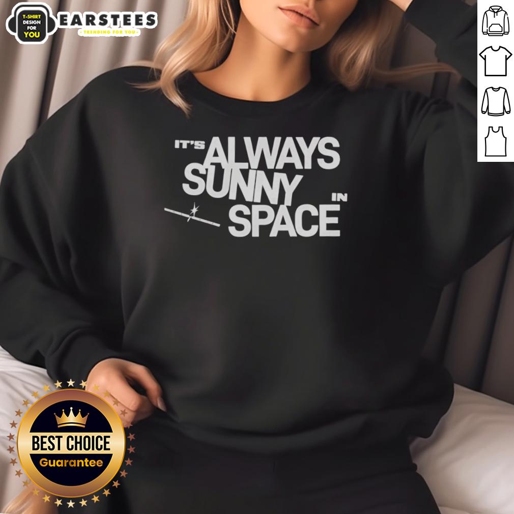nice-its-always-sunny-in-space-sweatshirt Alt Text: Cozy 'Nice It's Always Sunny In Space' sweatshirt featuring a vibrant cosmic design, perfect for space enthusiasts.
