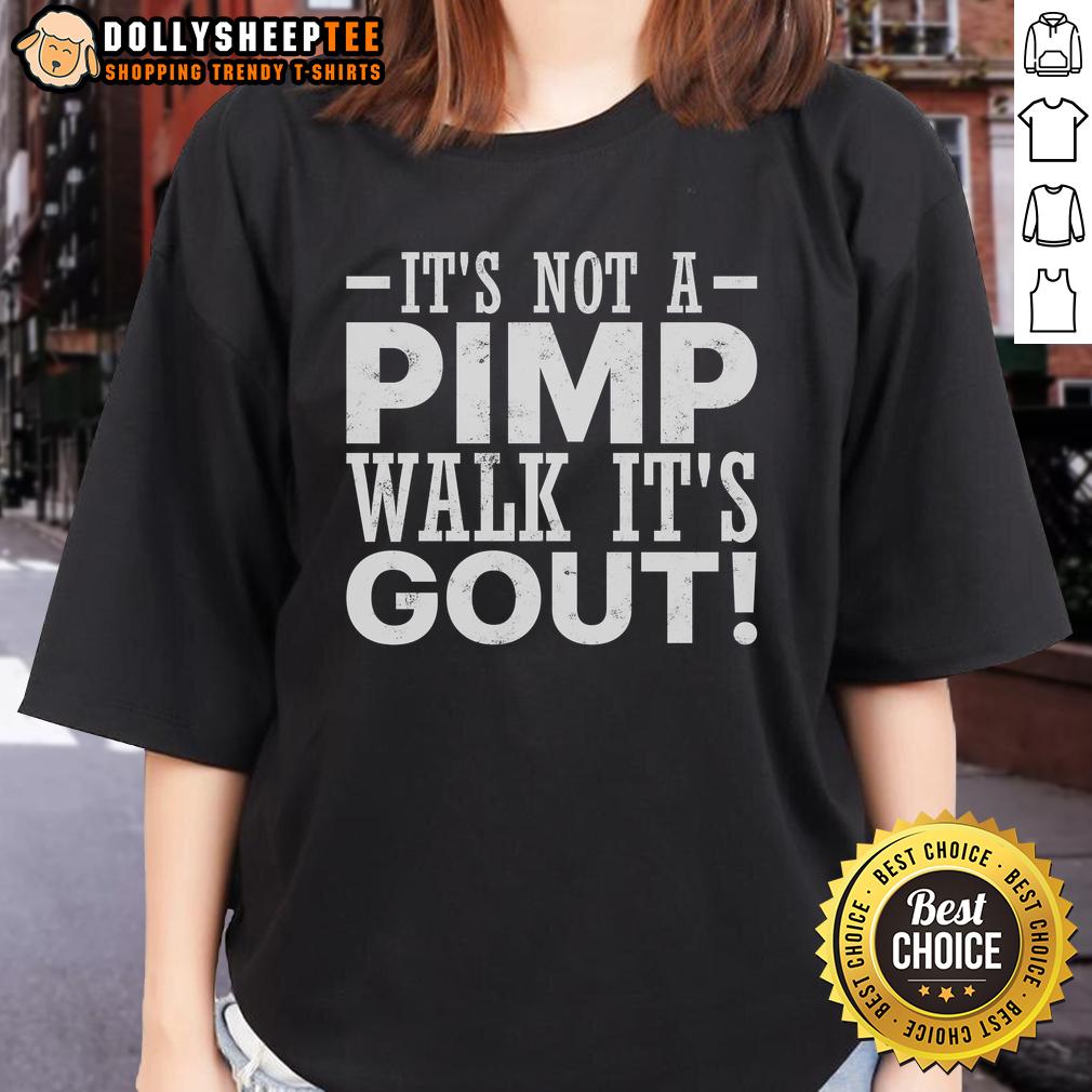 Nice It'S Not A Pimp Walk It'S Gout Funny Old Man Ladies Tee Funny old man walking with a humorous expression, wearing a tee that says It's Not A Pimp Walk, It's Gout.