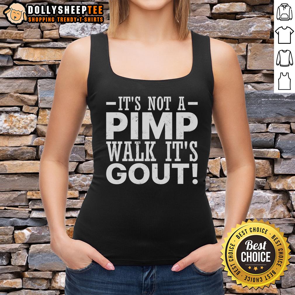 Nice It'S Not A Pimp Walk It'S Gout Funny Old Man Tank Top Funny old man tank top featuring the phrase 'It's not a pimp walk, it's gout' for humorous style and comfort.