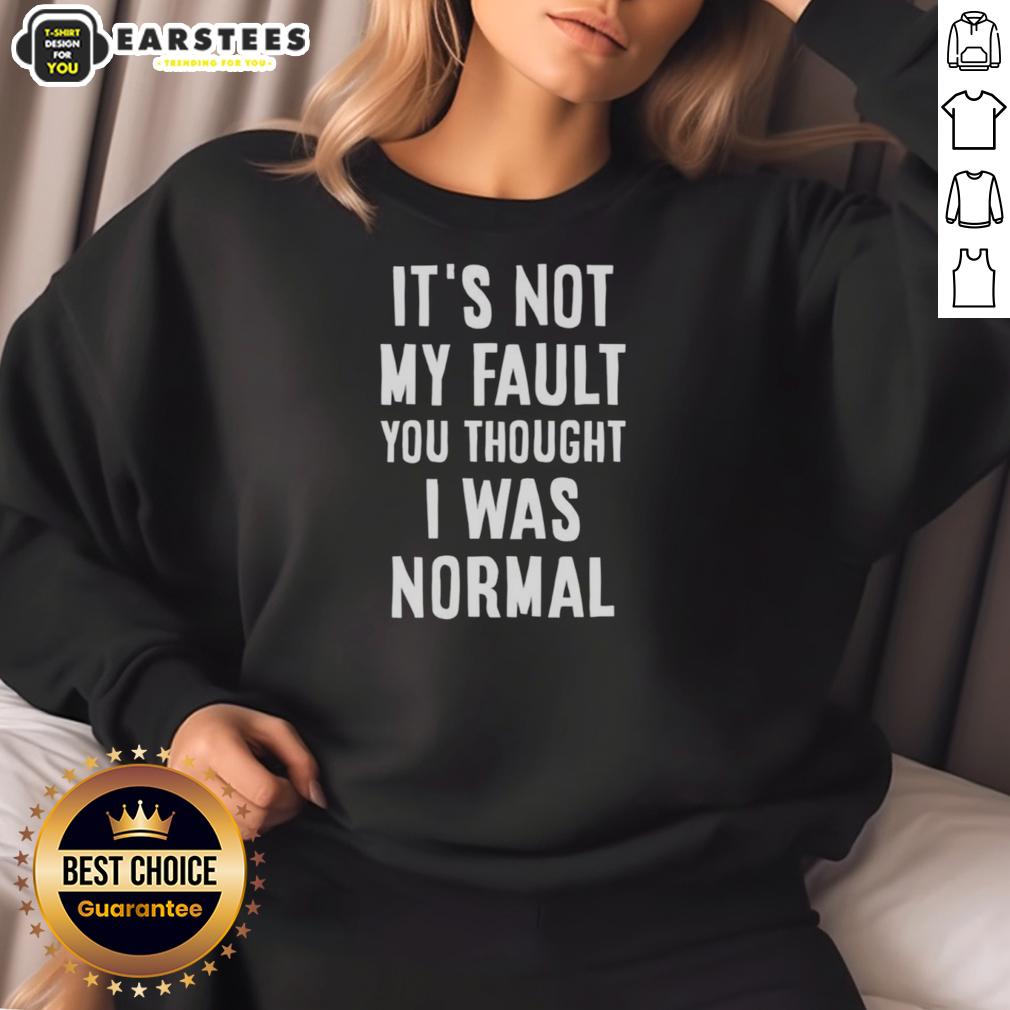 nice-its-not-my-fault-you-thought-i-was-normal-sweatshirt Casual sweatshirt featuring the phrase 'Nice, It's Not My Fault You Thought I Was Normal' in trendy font.