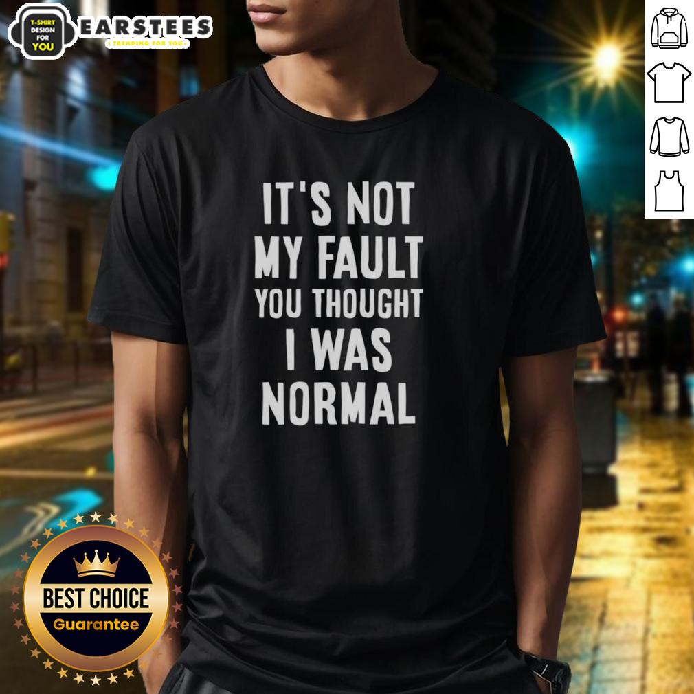 nice-its-not-my-fault-you-thought-i-was-normal-t-shirt-1 Alt Text: Funny 'It's Not My Fault You Thought I Was Normal' T-Shirt design showcasing humor and personality in casual wear.