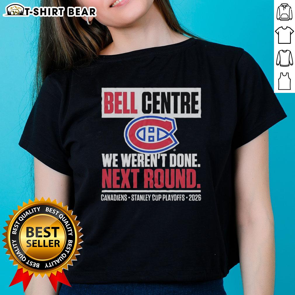 Nice Montreal Canadiens Bell Centre We Weren't Done Next Round Playoff 2026 Ladies-Tee 2026 Montreal Canadiens playoff ladies tee at Bell Centre, celebrating the team's journey to the next round.