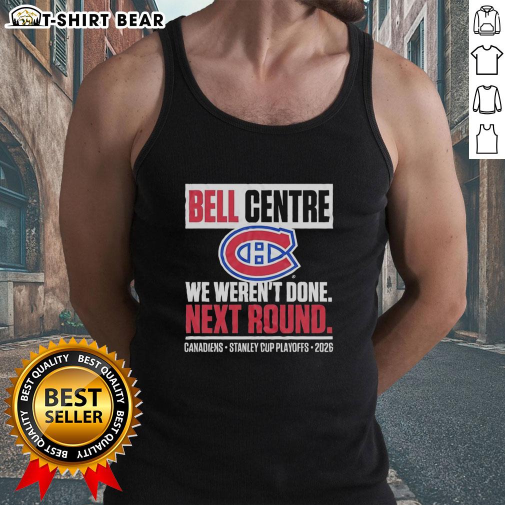 Nice Montreal Canadiens Bell Centre We Weren't Done Next Round Playoff 2026 Tank Top Montreal Canadiens tank top featuring 'We Weren't Done Next Round Playoff 2026' at Bell Centre, perfect for fans.