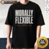 Nice Morally Flexible Conditions May Apply graphic T-shirt featuring bold text on a casual style for a fun look.