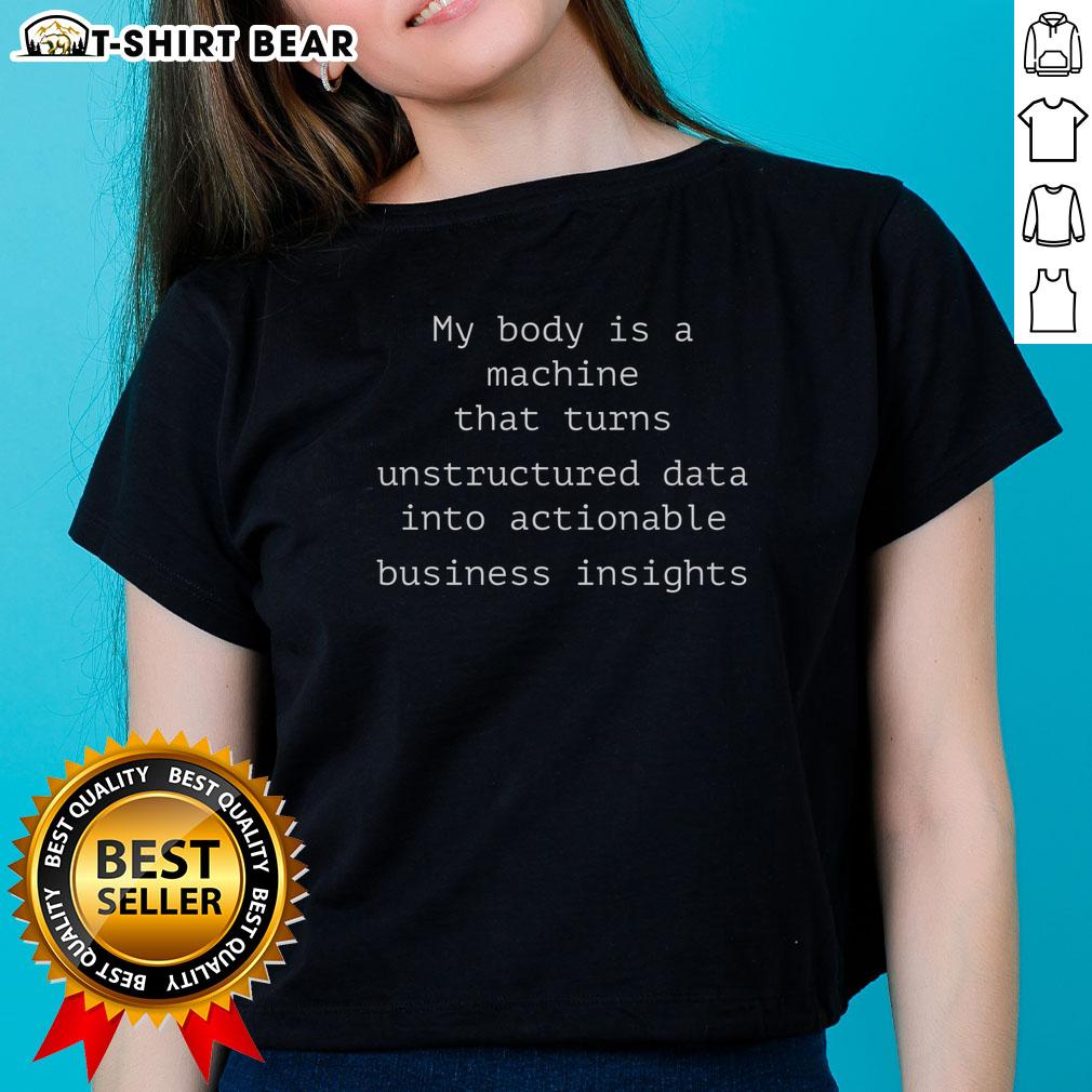 Nice My Body Is A Machine That Unstructured Data Into Actionable Business Insights Ladies-Tee Womens tee featuring 'My Body Is A Machine' slogan, perfect for data enthusiasts turning unstructured data into insights.