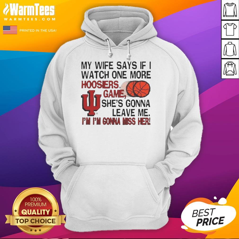 nice-my-wife-says-if-i-watch-one-more-hoosiers-game-shes-gonna-leave-me-hoodie Alt Text: Funny hoodie featuring 'If I watch one more Hoosiers game, she's gonna leave me' slogan for sports fans.