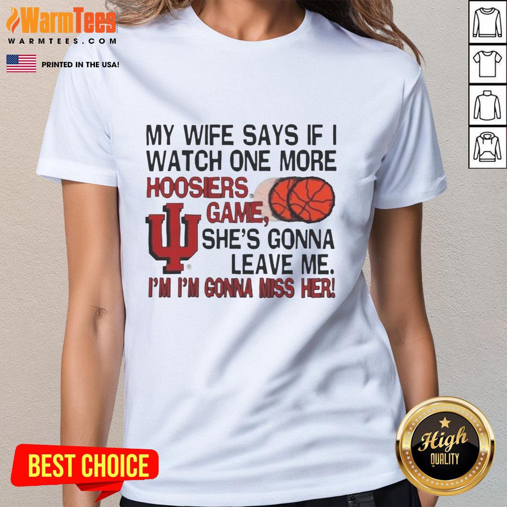 nice-my-wife-says-if-i-watch-one-more-hoosiers-game-shes-gonna-leave-me-ladies-tee Funny ladies tee featuring 'My Wife Says If I Watch One More Hoosiers Game, Shes Gonna Leave Me' design.