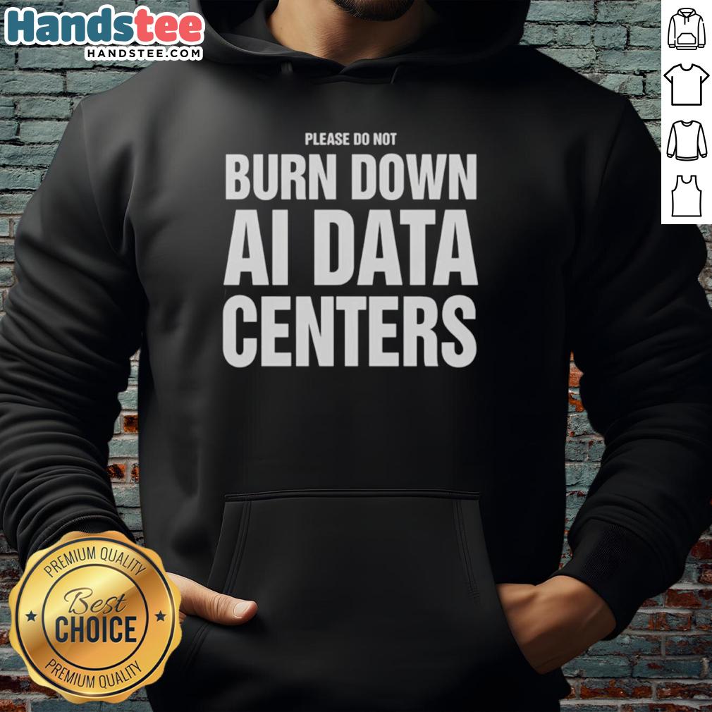 nice-please-do-not-burn-down-ai-data-centers-hoodie Nice hoodie featuring 'Please Do Not Burn Down AI Data Centers' slogan, perfect for tech enthusiasts and data center advocates.
