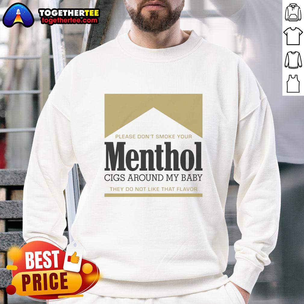 Nice Please Don't Smoke Your Menthol Cigs Around My Baby They Do Not Like That Flavor Gold Sweatshirt Gold sweatshirt with text 'Please Don't Smoke Your Menthol Cigs Around My Baby' promoting smoke-free environments for children.