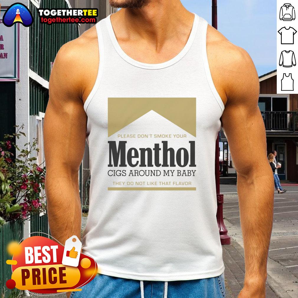 Nice Please Don't Smoke Your Menthol Cigs Around My Baby They Do Not Like That Flavor Gold Tank Top Gold tank top with a message: 'Please dont smoke your menthol cigs around my baby' promoting smoke-free environments.