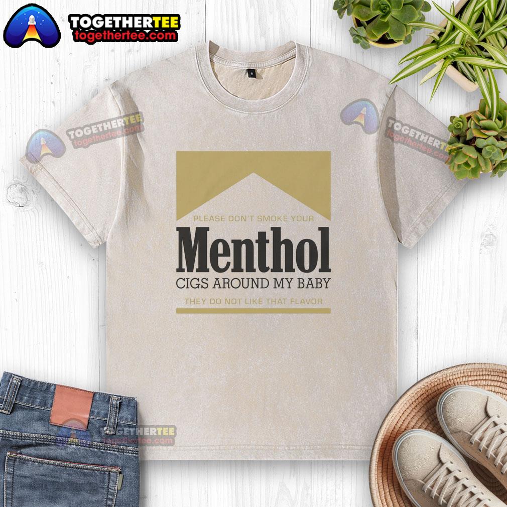 Nice Please Don't Smoke Your Menthol Cigs Around My Baby They Do Not Like That Flavor Gold Washed T-Shirt Gold washed t-shirt with 'Please Don't Smoke Your Menthol Cigs Around My Baby' slogan, promoting a smoke-free environment.
