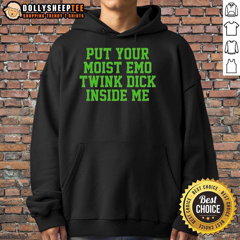 Nice Put Your Moist Emo Twink Dick Inside Me Hoodie Stylish hoodie featuring 'Put Your Moist Emo Twink Dick Inside Me' graphic, perfect for edgy fashion lovers.