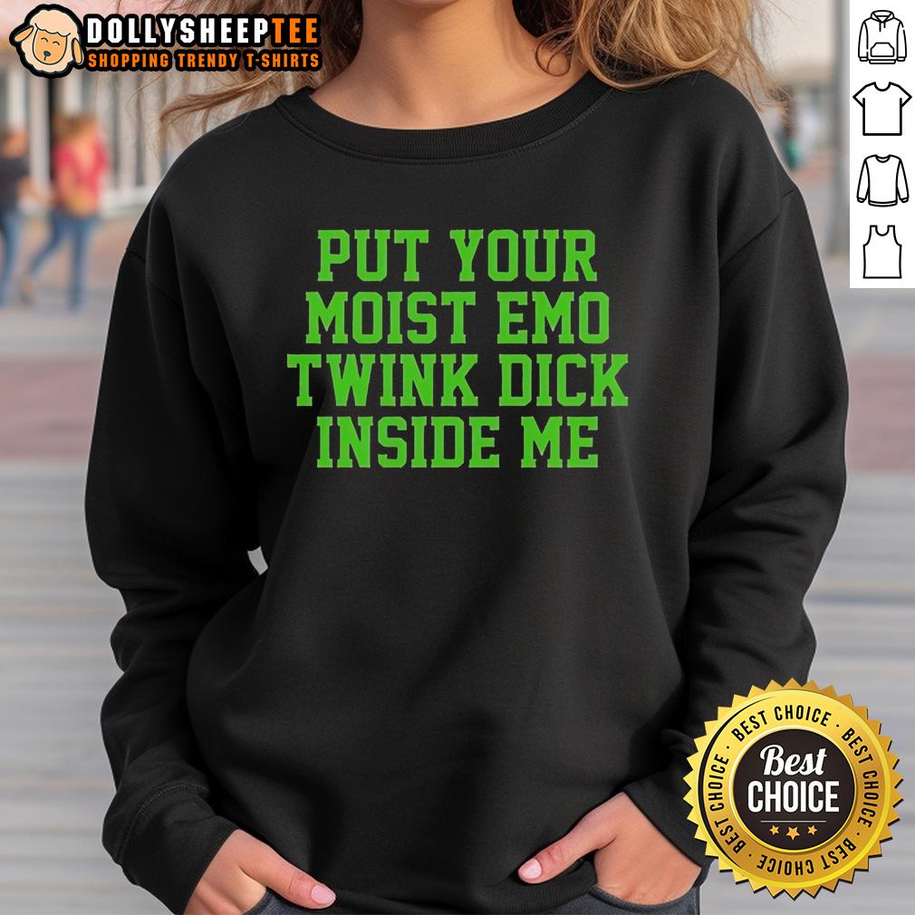 Nice Put Your Moist Emo Twink Dick Inside Me Sweatshirt Stylish 'Put Your Moist Emo Twink Dick Inside Me' sweatshirt featuring a trendy design for casual wear.